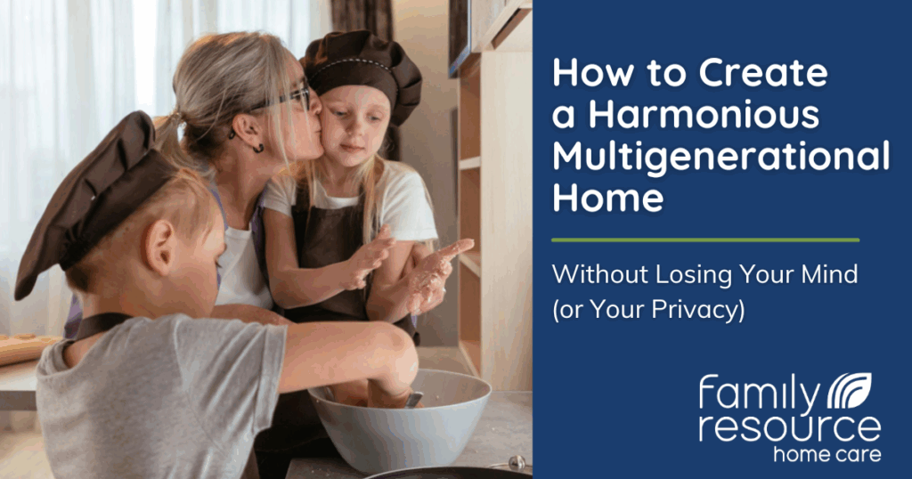 How to Create a Harmonious Multigenerational Home Without Losing Your Mind (or Your Privacy)