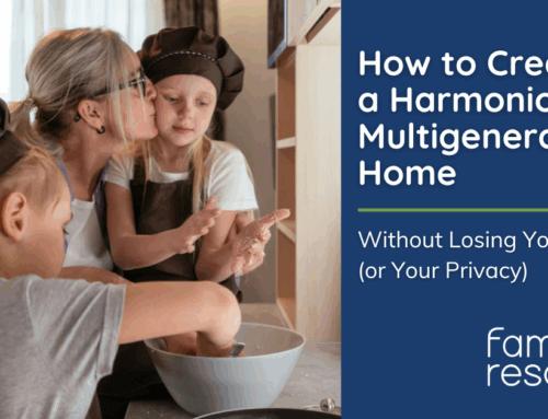 How to Create a Harmonious Multigenerational Home Without Losing Your Mind (or Your Privacy)