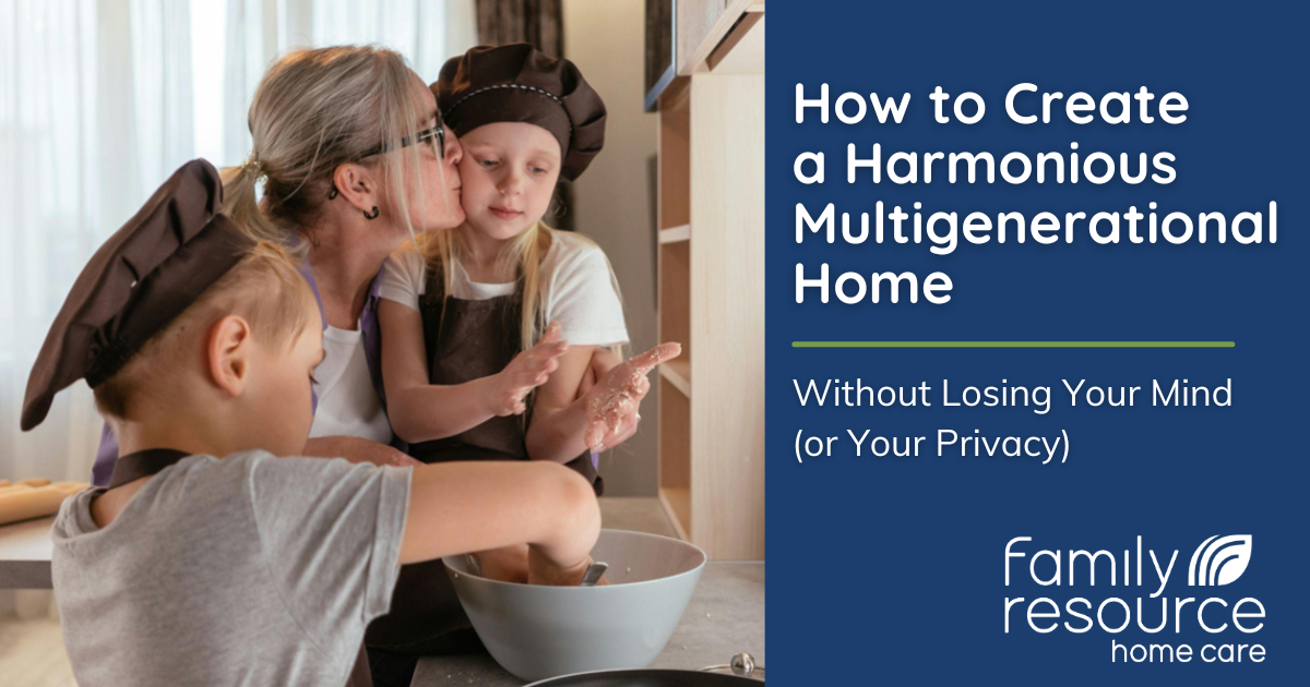 How to Create a Harmonious Multigenerational Home Without Losing Your Mind (or Your Privacy)