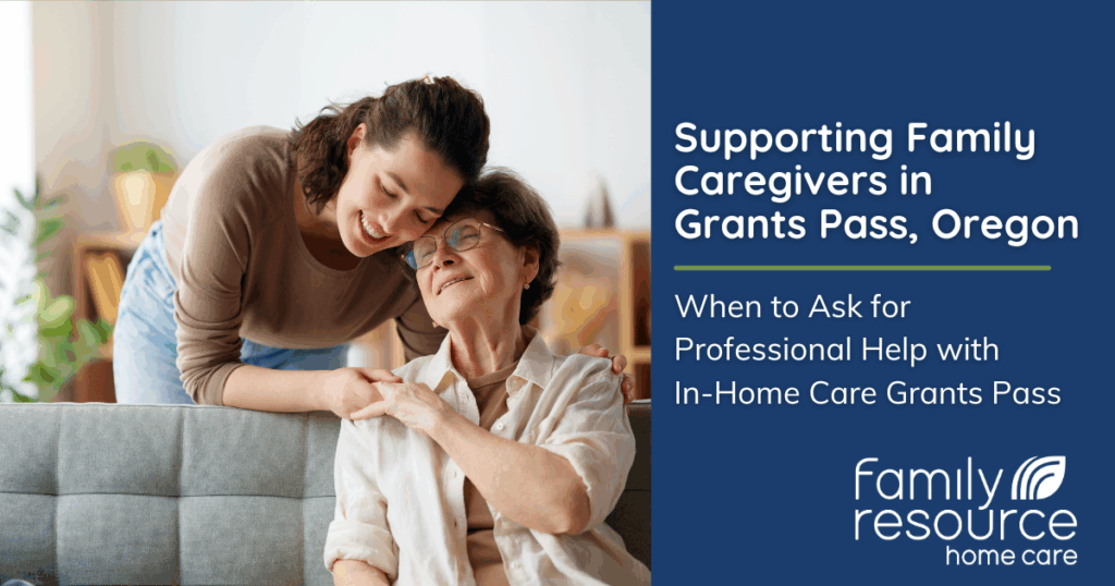 Supporting Family Caregivers in Grants Pass: When to Ask for Professional Help with In-Home Care in Grants Pass