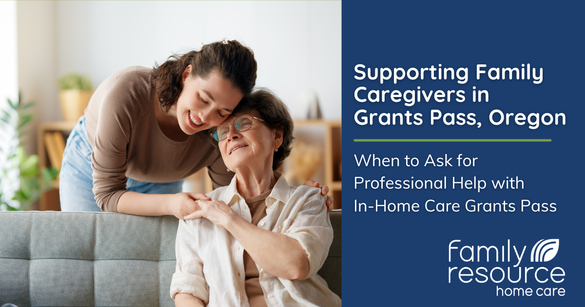 Supporting Family Caregivers in Grants Pass: When to Ask for Professional Help with In-Home Care in Grants Pass